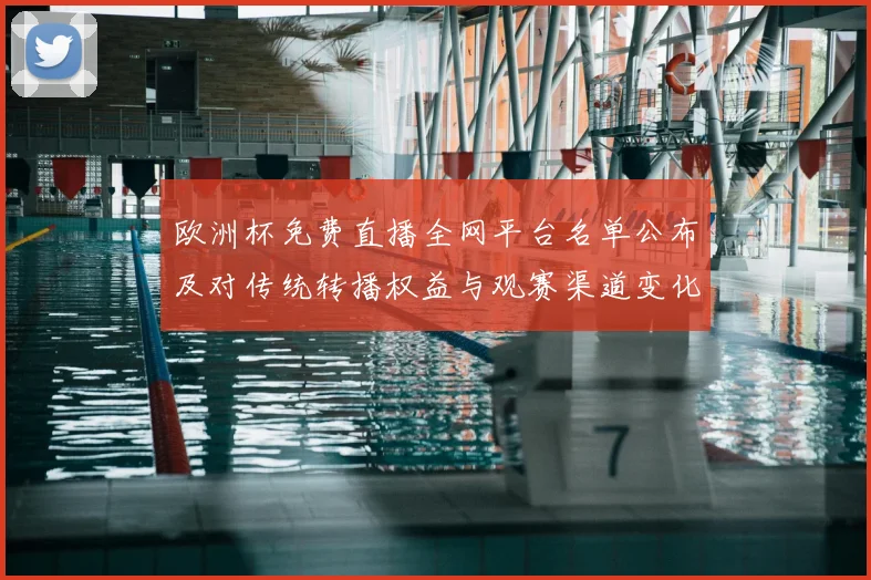 欧洲杯免费直播全网平台名单公布及对传统转播权益与观赛渠道变化影响