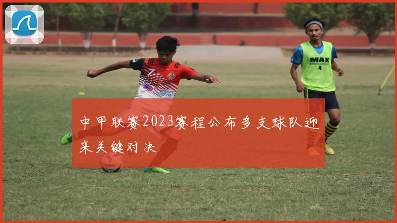 中甲联赛2023赛程公布多支球队迎来关键对决